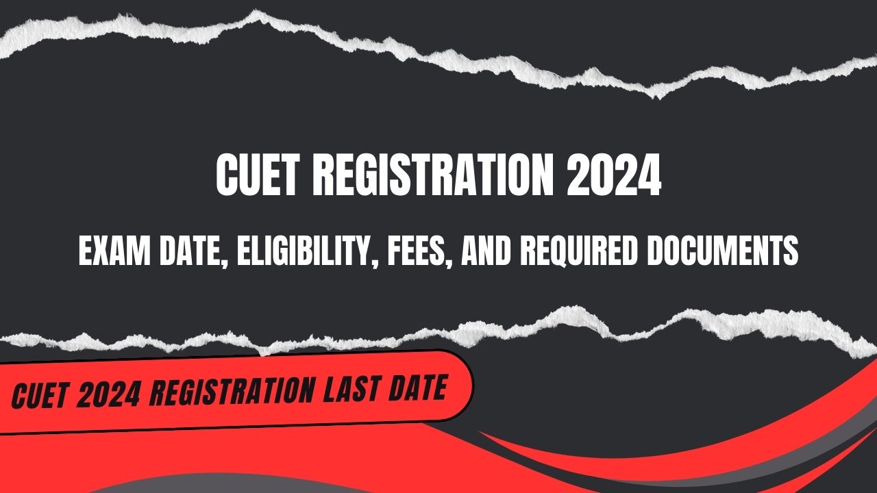 Cuet Registration 2024 Exam Date, Eligibility, Fees, and Required Documents